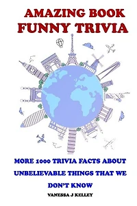 Amazing Book Funny Trivia: More 1000 Trivia Facts About Unbelievable Things That We Don't Know.