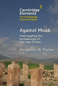 Against Moab: Interrogating the Archaeology of Iron Age Jordan