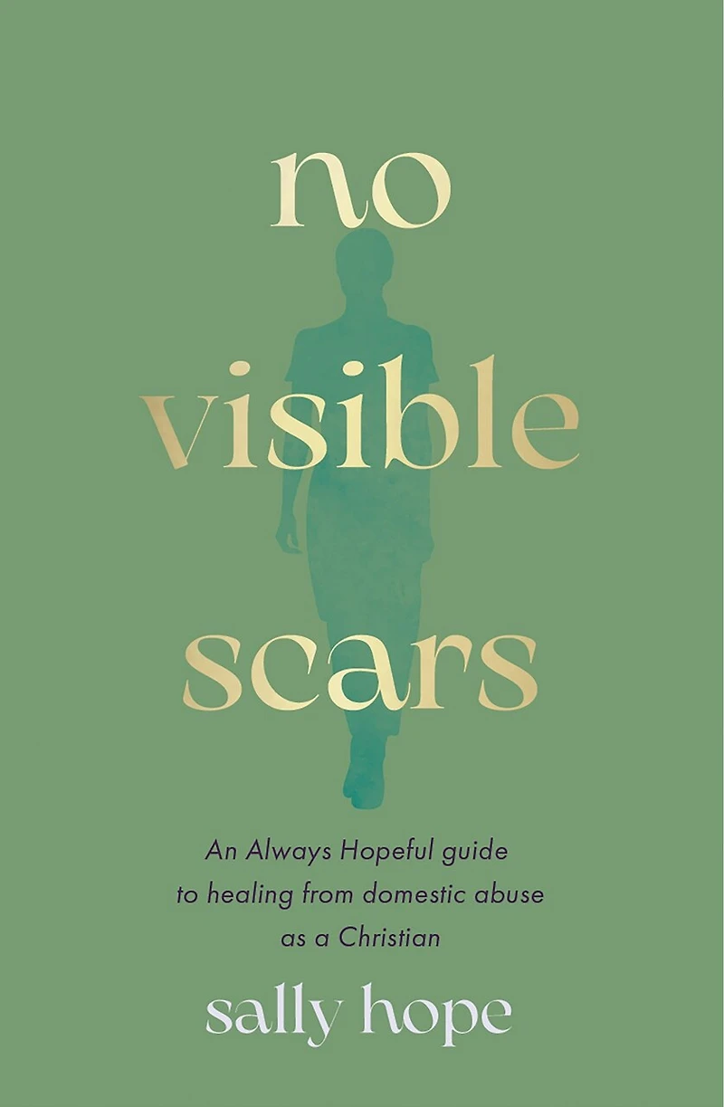 No Visible Scars: An Always Hopeful guide to healing from domestic abuse as a Christian