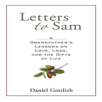 Letters To Sam: A Grandfather's Lessons On Love, Loss, And The Gifts Of Life