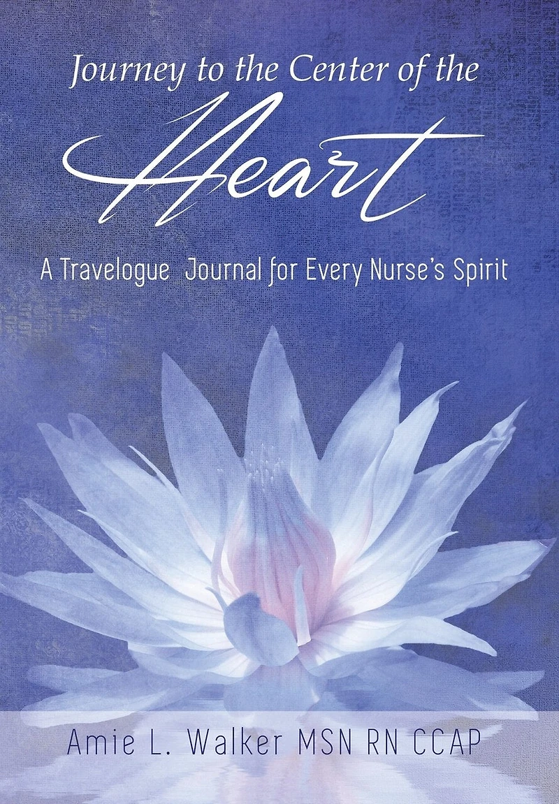 Journey to the Center of Heart: A Travelogue Journal for Every Nurse's Spirit