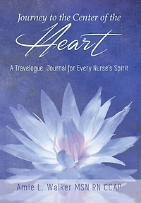 Journey to the Center of Heart: A Travelogue Journal for Every Nurse's Spirit