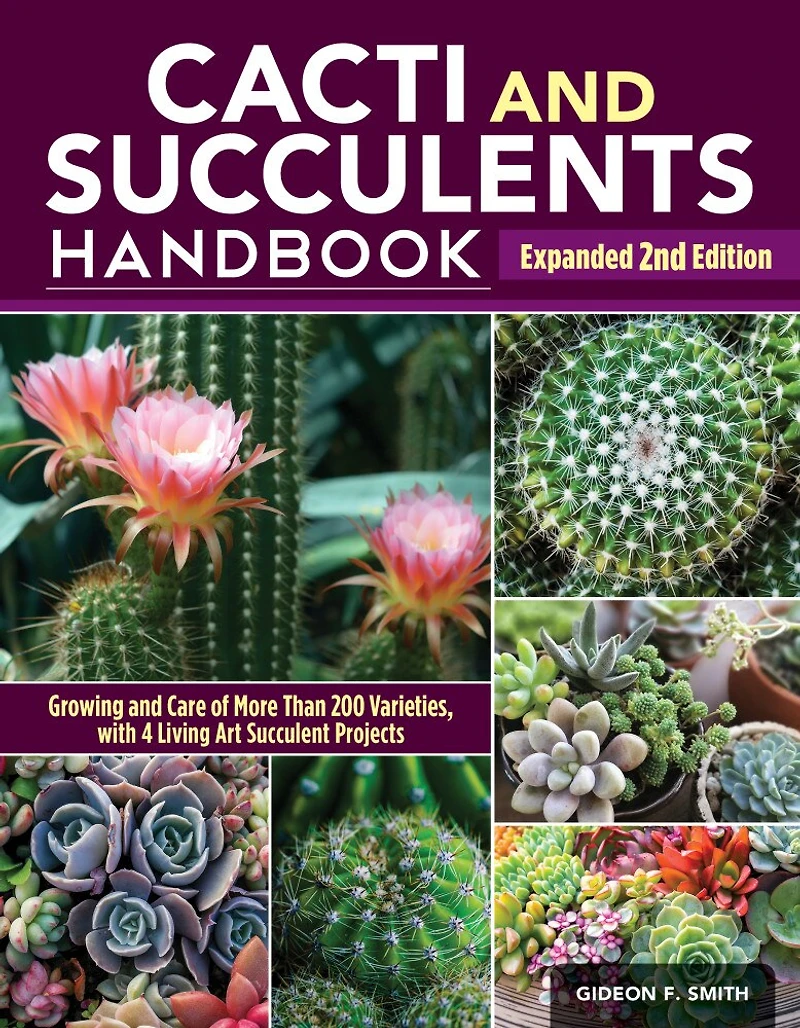 Cacti and Succulents Handbook, Expanded 2nd Edition: The Ultimate Guide to Growing Techniques with a Directory of 300+ Common Species Varieties