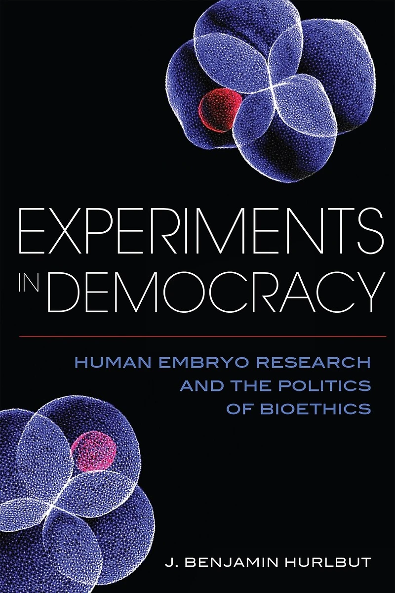 Experiments Democracy: Human Embryo Research and the Politics of Bioethics