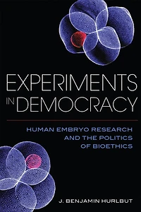Experiments Democracy: Human Embryo Research and the Politics of Bioethics