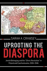 Uprooting the Diaspora: Jewish Belonging and "Ethnic Revolution" Poland Czechoslovakia, 1936?1946