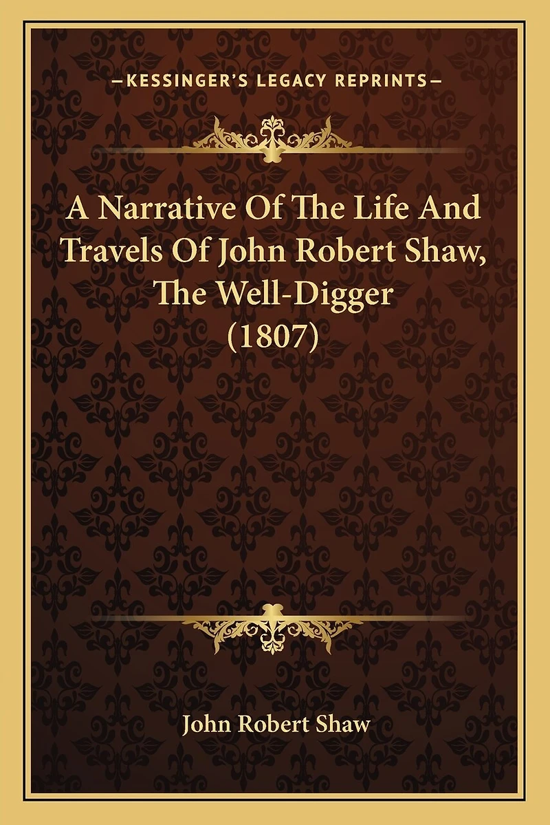 A Narrative Of The Life And Travels Of John Robert Shaw, The Well-Digger (1807)