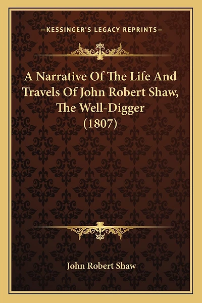 A Narrative Of The Life And Travels Of John Robert Shaw, The Well-Digger (1807)