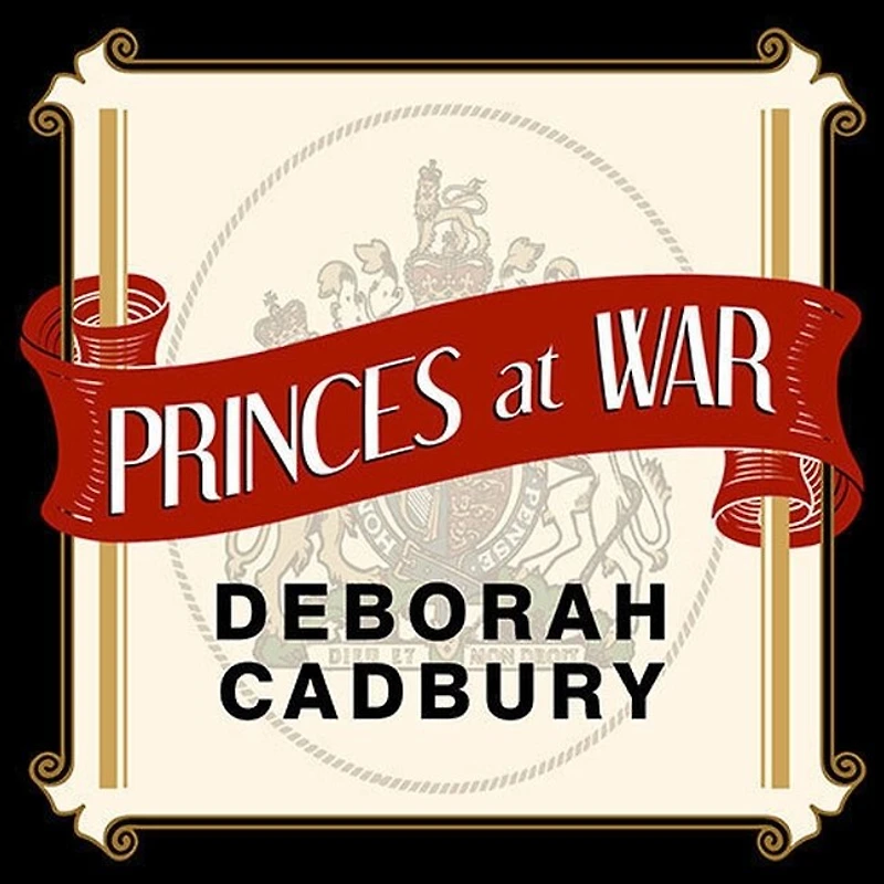 Princes at War Lib/E: the Bitter Battle Inside Britain's Royal Family Darkest Days of WWII