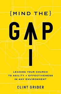 Mind the Gap: Leading Your Church to Agility and Effectiveness Any Environment