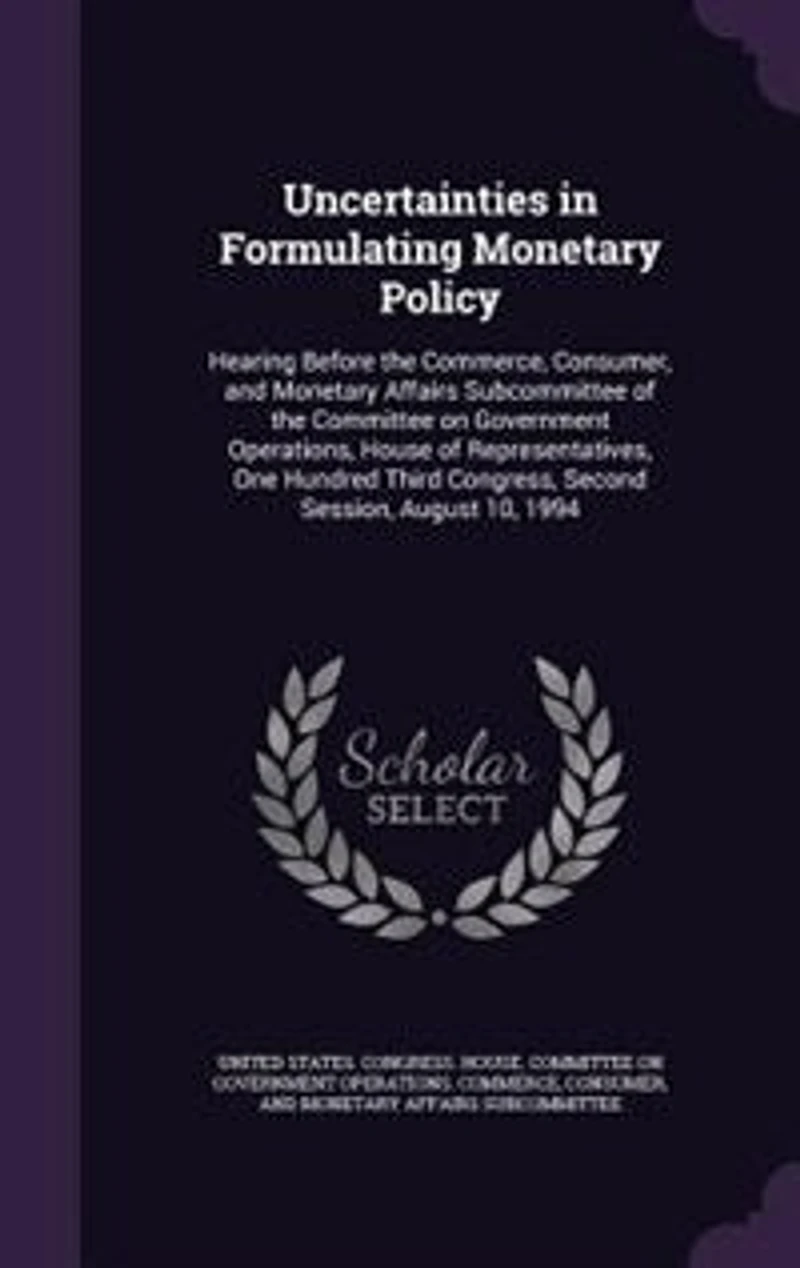 Uncertainties Formulating Monetary Policy: Hearing Before the Commerce, Consumer, and Affairs Subcommittee of Committee on Govern