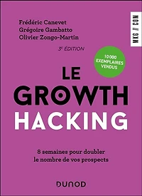Le Growth Hacking - 3e éd.: 8 semaines pour doubler le nombre de vos prospects
