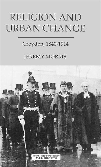 Religion And Urban Change: Croydon, 1840-1914