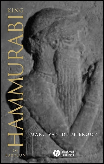 King Hammurabi of Babylon: A Biography