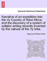 Narrative Of An Expedition Into The Vy Country Of West Africa, And The Discovery Of A System Of Syllabic Writing Recently Invented By The Natives Of The Vy Tribe.