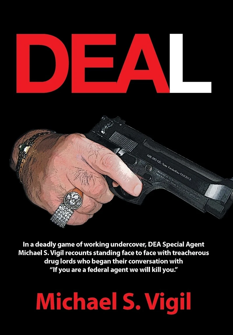 Deal: a deadly game of working undercover, DEA Special agent Michael S. Vigil recounts standing face to with treacherous drug lords who began their conversation "If you are federal we will kill you."