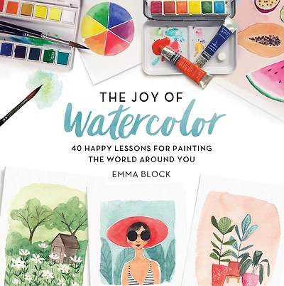 the Joy of Watercolor: 40 Happy Lessons for Painting World Around You