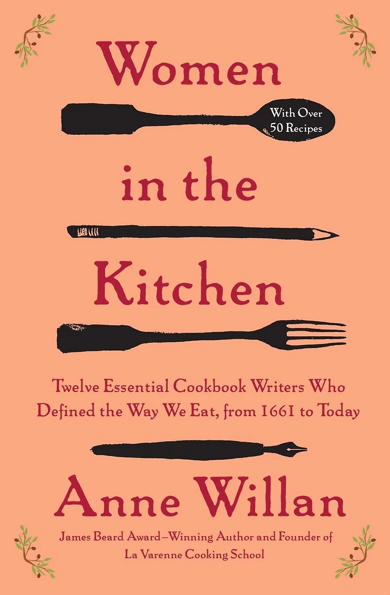 Women the Kitchen: Twelve Essential Cookbook Writers Who Defined Way We Eat, from 1661 to Today