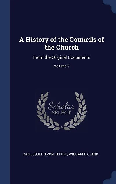 A History of the Councils of the Church: From the Original Documents; Volume 2