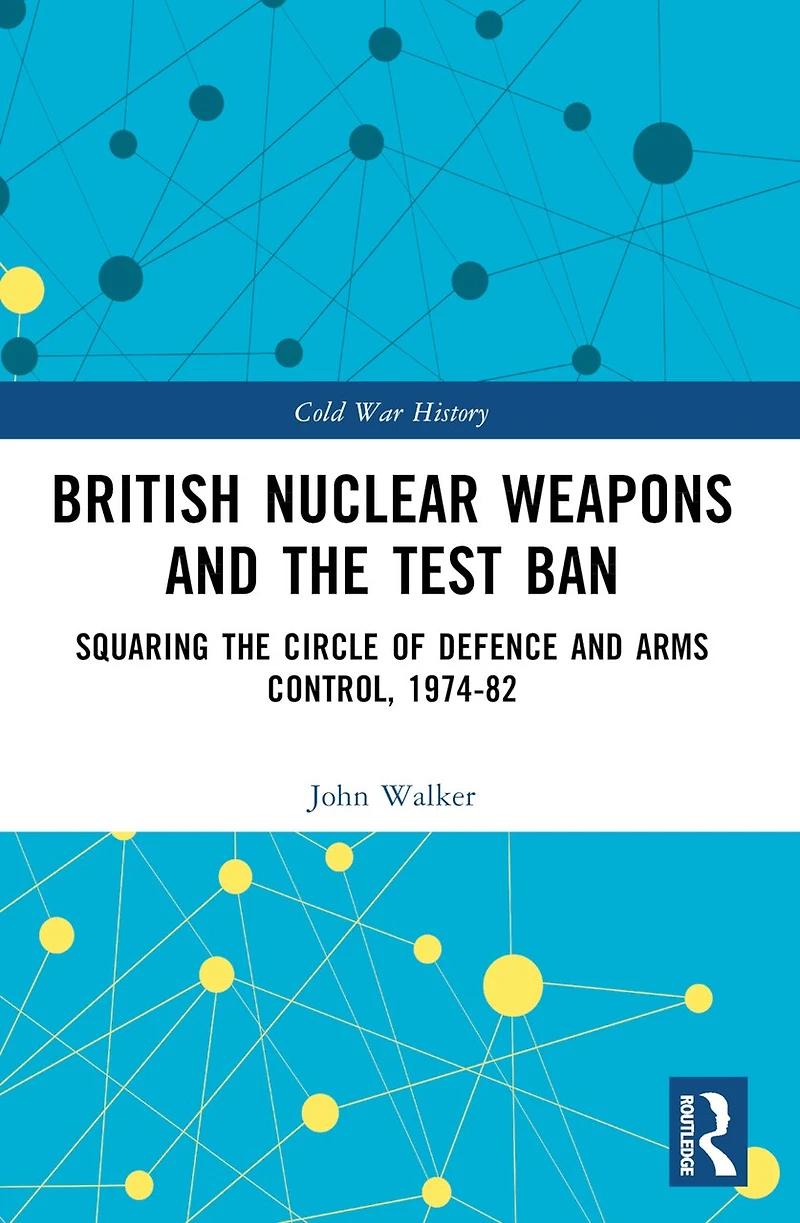 British Nuclear Weapons and the Test Ban: Squaring Circle of Defence Arms Control, 1974-82