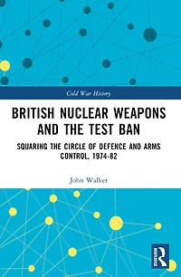 British Nuclear Weapons and the Test Ban: Squaring Circle of Defence Arms Control, 1974-82