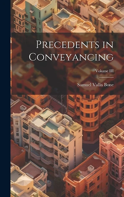Precedents in Conveyancing; Volume III