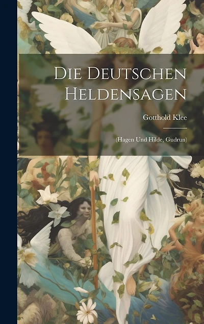 Die Deutschen Heldensagen: (hagen Und Hilde, Gudrun)