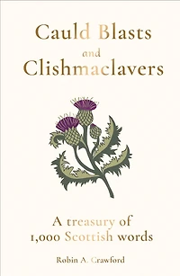 Cauld Blasts and Clishmaclavers: A Treasury of 1,000 Scottish Words