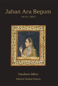 Jahan Ara Begum 1614–1681: A Biographical Study