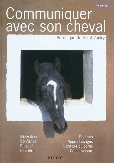 Communiquer avec son cheval: motivation, confiance, respect, bien-être, contrats, apprentissages, langage du corps, codes vocaux