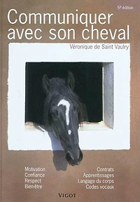 Communiquer avec son cheval: motivation, confiance, respect, bien-être, contrats, apprentissages, langage du corps, codes vocaux