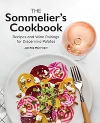 The Sommelier's Cookbook: Recipes And Wine Pairings For Discerning Palates