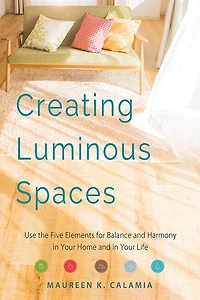 Creating Luminous Spaces: Use The Five Elements For Balance And Harmony Your Home Life