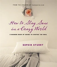 How to Stay Sane in a Crazy World: A Modern Book of Hours to Soothe the Soul