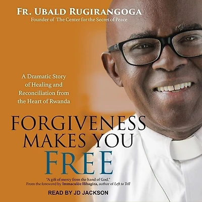 Forgiveness Makes You Free Lib/E: A Dramatic Story of Healing and Reconciliation from the Heart Rwanda