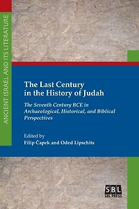 The Last Century in the History of Judah: The Seventh Century BCE in Archaeological, Historical, and Biblical Perspectives