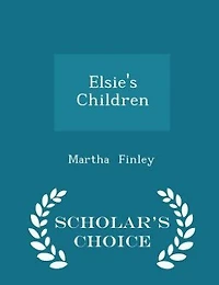 Elsie's Children - Scholar's Choice Edition