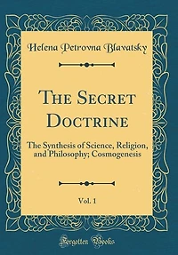 The Secret Doctrine: Synthesis Of Science, Religion And Philosophy; Volume 1