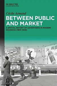 Between Public and Market: A Spatial History of Advertising in Modern Shanghai (1905–1949)