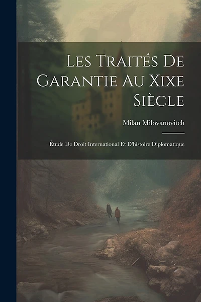 Les Traités De Garantie Au Xixe Siècle: Étude De Droit International Et D'histoire Diplomatique