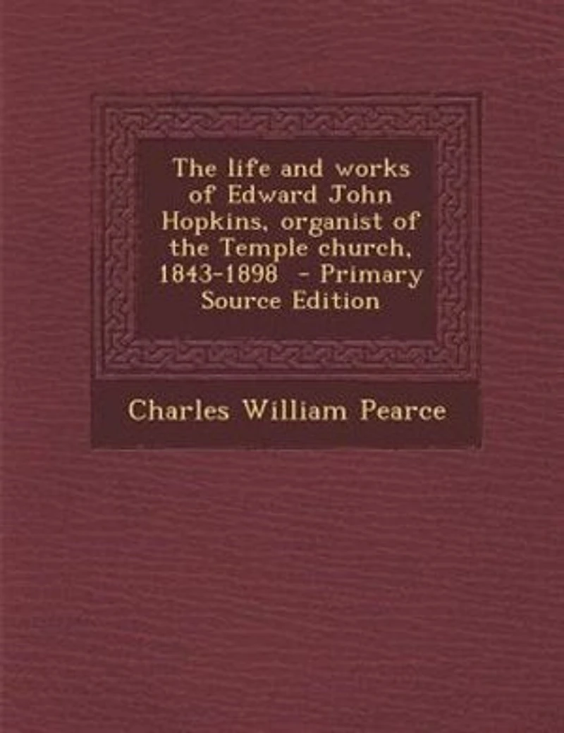 the Life and Works of Edward John Hopkins, Mus. D. Cantuar, F. R. C. O., Organist Temple Church, 1843-1898 (Classic Reprint)