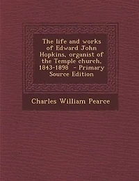 the Life and Works of Edward John Hopkins, Mus. D. Cantuar, F. R. C. O., Organist Temple Church, 1843-1898 (Classic Reprint)