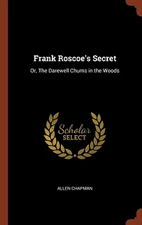 Frank Roscoe's Secret: Or, the Darewell Chums Woods