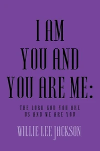 I AM YOU AND YOU ARE ME: The Lord God You Are Us and We Are You