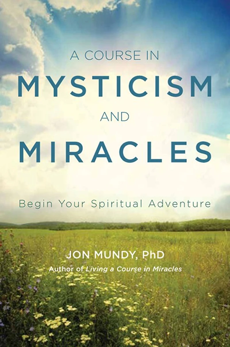 A Course Mysticism And Miracles: Begin Your Spiritual Adventure