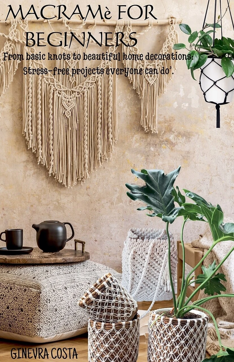 Macramè for beginners," From basic knots to beautiful home decorations: Stress-free projects everyone can do''.