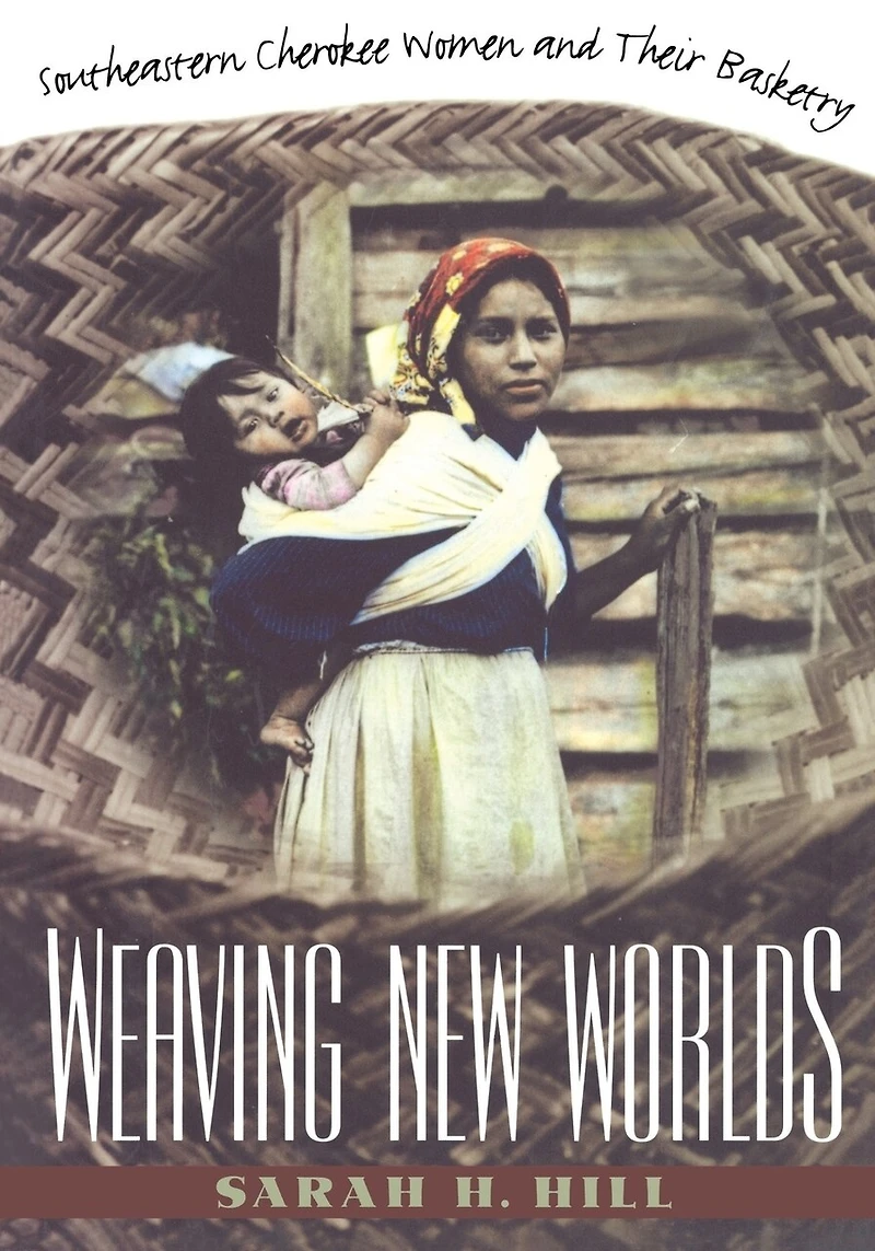 Weaving New Worlds: Southeastern Cherokee Women And Their Basketry