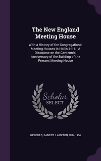 the New England Meeting House With A History of Congregational Houses Hollis, N. H: Discourse on Centennial Anniversary Building Present (Classic Rep