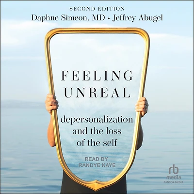 Feeling Unreal: Depersonalization and the Loss of Self 2nd Edition