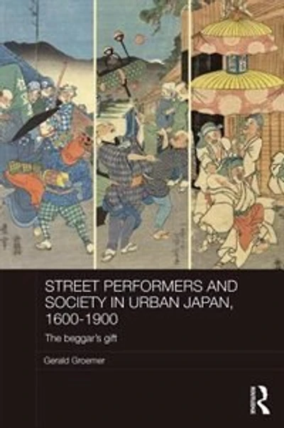 Street Performers And Society Urban Japan, 1600-1900: The Beggar's Gift